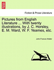 Pictures from English Literature ... with Twenty Illustrations, by J. C. Horsley, E. M. Ward, W. F. Yeames, Etc. 1