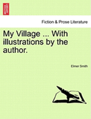 My Village ... with Illustrations by the Author. 1