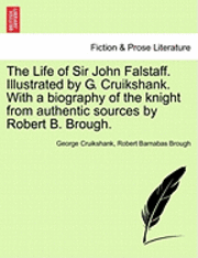 bokomslag The Life of Sir John Falstaff. Illustrated by G. Cruikshank. with a Biography of the Knight from Authentic Sources by Robert B. Brough.