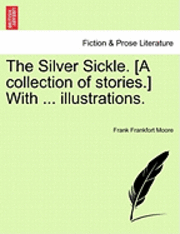 bokomslag The Silver Sickle. [A Collection of Stories.] with ... Illustrations.