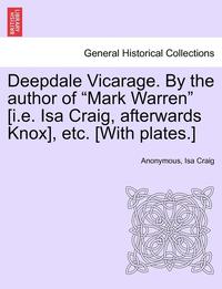 bokomslag Deepdale Vicarage. by the Author of Mark Warren [i.E. ISA Craig, Afterwards Knox], Etc. [with Plates.]