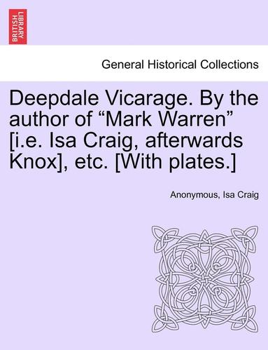 bokomslag Deepdale Vicarage. by the Author of Mark Warren [i.E. ISA Craig, Afterwards Knox], Etc. [with Plates.]