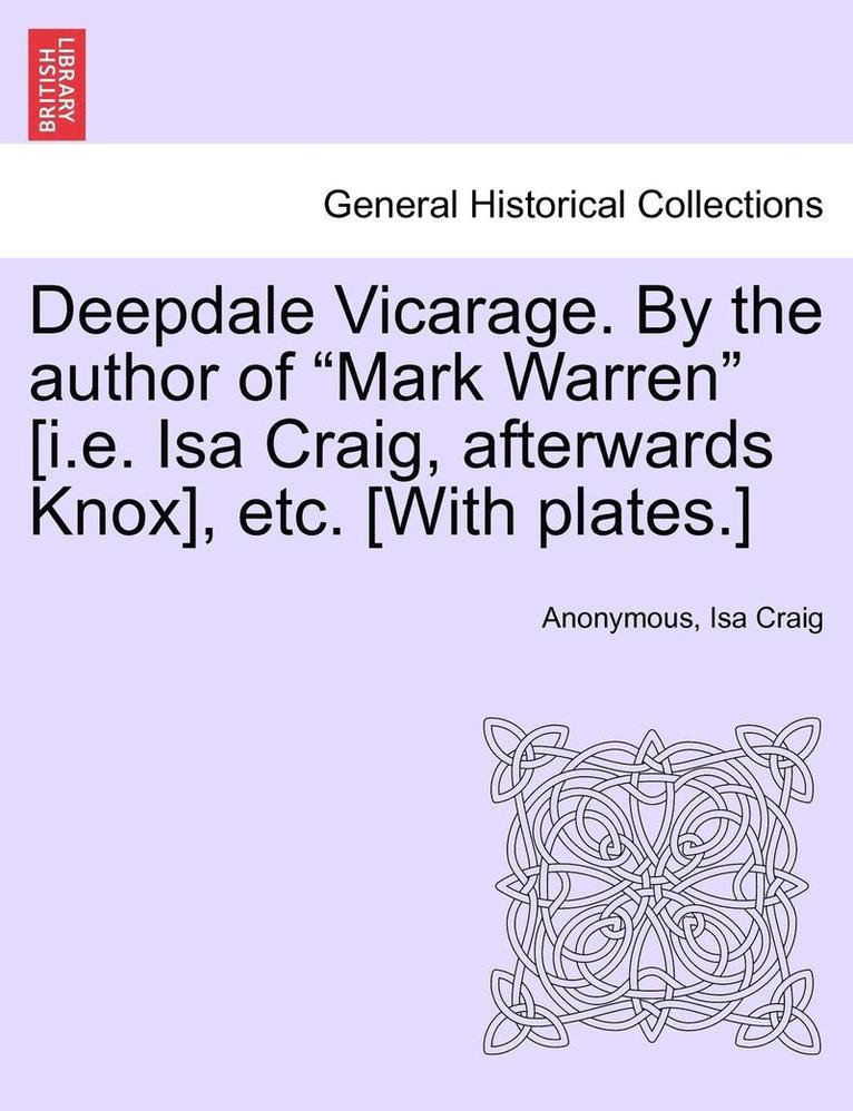 Deepdale Vicarage. by the Author of Mark Warren [i.E. ISA Craig, Afterwards Knox], Etc. [with Plates.] 1