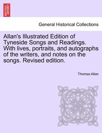 bokomslag Allan's Illustrated Edition of Tyneside Songs and Readings. With lives, portraits, and autographs of the writers, and notes on the songs. Revised edition.