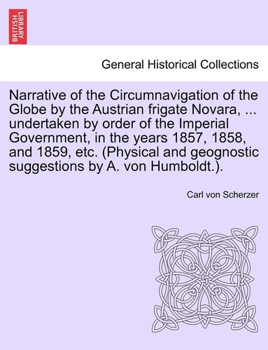 bokomslag Narrative of the Circumnavigation of the Globe by the Austrian frigate Novara, ... undertaken by order of the Imperial Government, in the years 1857, 1858, and 1859, etc. (Physical and geognostic