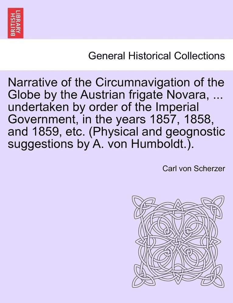 Carl Von Scherzer, Carl von Scherzer - Narrative of the Circumnavigation of the Globe by the Austrian frigate Novara, ... undertaken by order of the Imperial Government, in the years 1857, 1858, and 1859, etc. (Physical and geognostic suggestions by A. von Humboldt.). Vol. I., Häftad
