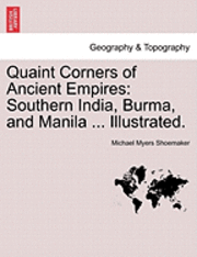 Michael Myers Shoemaker - Quaint Corners of Ancient Empires: Southern India, Burma, and Manila ... Illustrated., Häftad