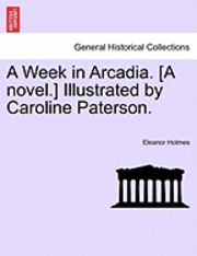 bokomslag Week in Arcadia. [A Novel.] Illustrated by Caroline Paterson.
