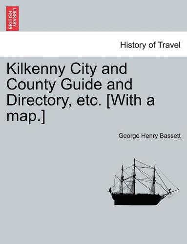 bokomslag Kilkenny City and County Guide and Directory, Etc. [With a Map.]