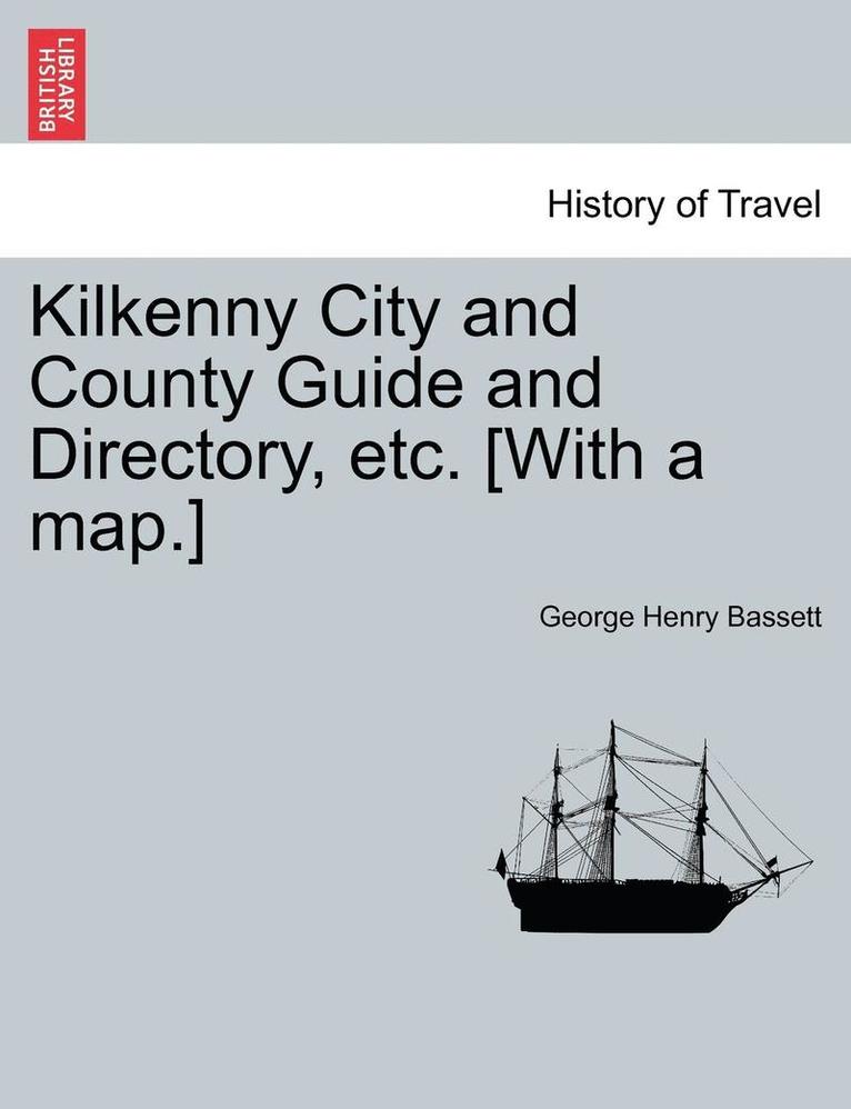 Kilkenny City and County Guide and Directory, Etc. [With a Map.] 1