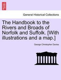 bokomslag The Handbook to the Rivers and Broads of Norfolk and Suffolk. [With Illustrations and a Map.]