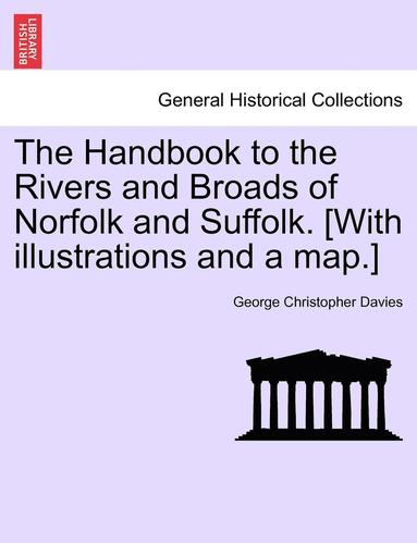 bokomslag The Handbook to the Rivers and Broads of Norfolk and Suffolk. [With Illustrations and a Map.]