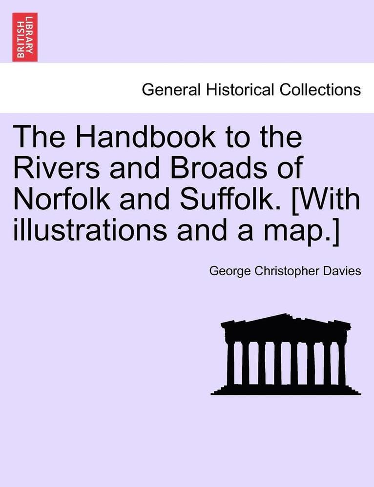 The Handbook to the Rivers and Broads of Norfolk and Suffolk. [With Illustrations and a Map.] 1