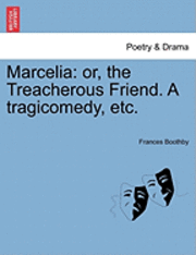 Frances Boothby - Marcelia: Or, the Treacherous Friend. a Tragicomedy, Etc., Häftad