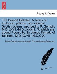 bokomslag The Sempill Ballates. a Series of Historical, Political, and Satirical Scotish Poems, Ascribed to R. Sempill, M.D.LXVII.-M.D.LXXXIII. to Which Are Added Poems by Sir James Semple of Beltrees,