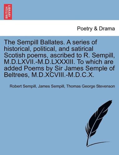 bokomslag The Sempill Ballates. a Series of Historical, Political, and Satirical Scotish Poems, Ascribed to R. Sempill, M.D.LXVII.-M.D.LXXXIII. to Which Are Added Poems by Sir James Semple of Beltrees,