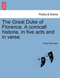 bokomslag The Great Duke of Florence. a Comicall Historie, in Five Acts and in Verse.