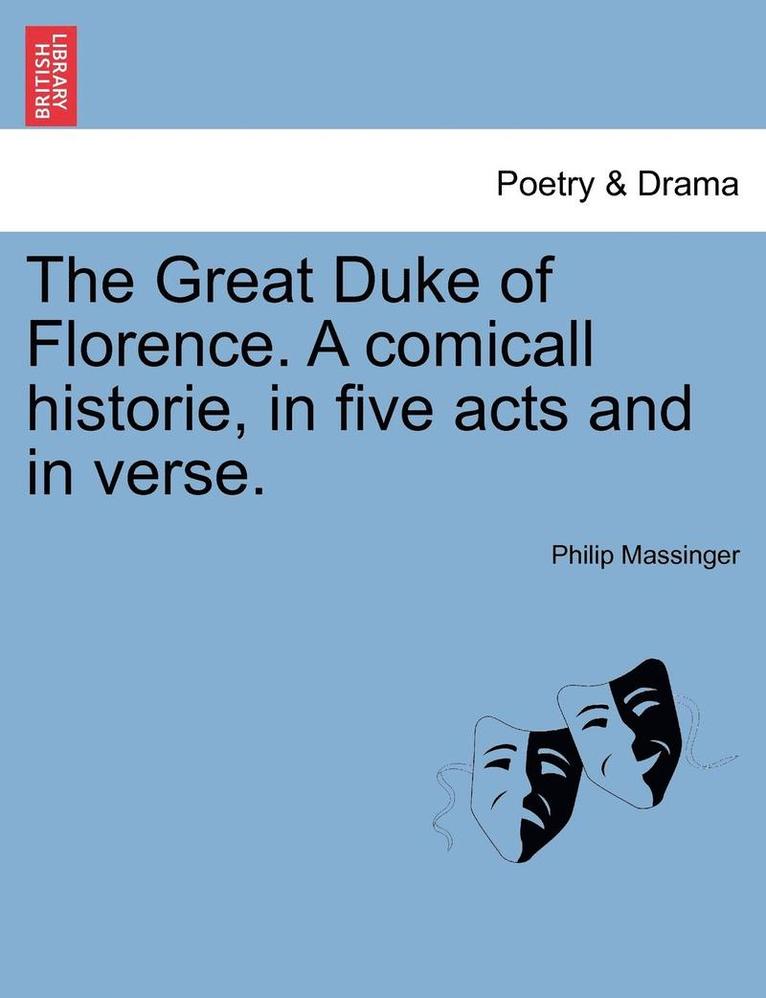 The Great Duke of Florence. a Comicall Historie, in Five Acts and in Verse. 1