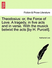 bokomslag Theodosius: Or, the Force of Love. a Tragedy, in Five Acts and in Verse. with the Musick Betwixt the Acts [By H. Purcell].