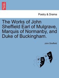 bokomslag The Works of John Sheffield Earl of Mulgrave, Marquis of Normanby, and Duke of Buckingham.