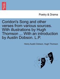 bokomslag Coridon's Song and Other Verses from Various Sources. with Illustrations by Hugh Thomson ... with an Introduction by Austin Dobson. L.P.