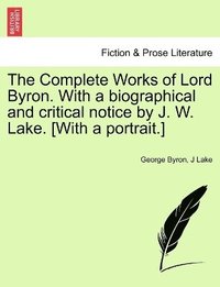 bokomslag The Complete Works of Lord Byron. With a biographical and critical notice by J. W. Lake. [With a portrait.] VOL. II