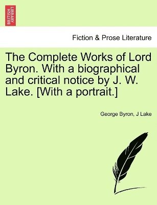 The Complete Works of Lord Byron. With a biographical and critical notice by J. W. Lake. [With a portrait.] VOL. II 1