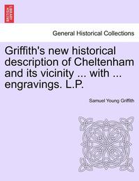 bokomslag Griffith's New Historical Description of Cheltenham and Its Vicinity ... with ... Engravings. L.P.