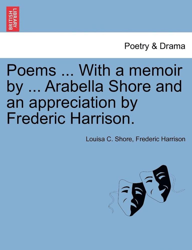 Poems ... with a Memoir by ... Arabella Shore and an Appreciation by Frederic Harrison. 1