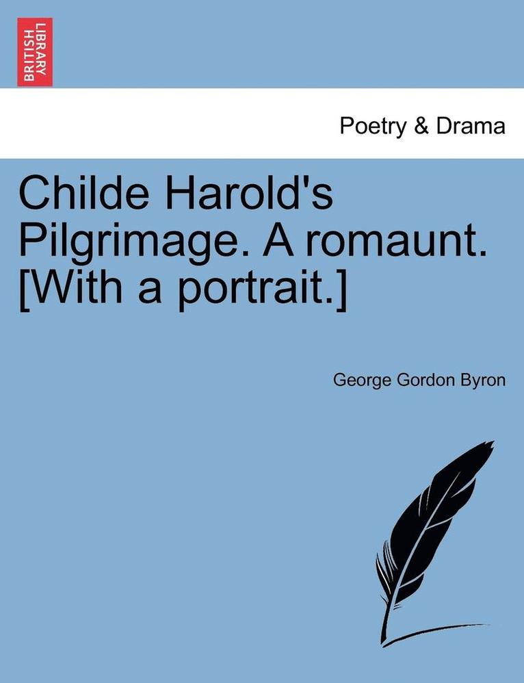 Childe Harold's Pilgrimage. a Romaunt. [With a Portrait.] 1