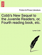 bokomslag Cobb's New Sequel to the Juvenile Readers, Or, Fourth Reading Book, Etc.