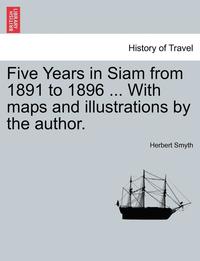 bokomslag Five Years in Siam from 1891 to 1896 ... with Maps and Illustrations by the Author.