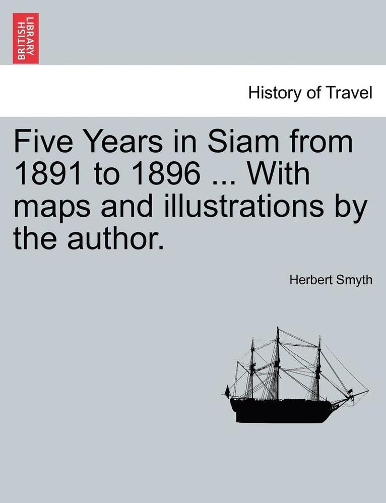 Five Years in Siam from 1891 to 1896 ... with Maps and Illustrations by the Author. 1