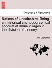 bokomslag Notices of Lincolnshire. Being an Historical and Topographical Account of Some Villages in the Division of Lindsey.