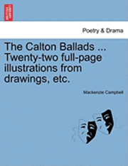 bokomslag The Calton Ballads ... Twenty-Two Full-Page Illustrations from Drawings, Etc.