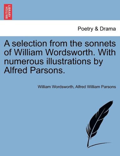 bokomslag A Selection from the Sonnets of William Wordsworth. with Numerous Illustrations by Alfred Parsons.