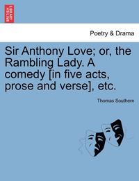 bokomslag Sir Anthony Love; Or, the Rambling Lady. a Comedy [In Five Acts, Prose and Verse], Etc.