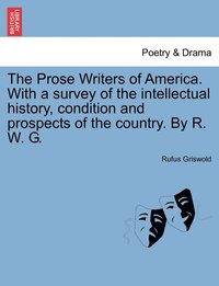 bokomslag The Prose Writers of America. With a survey of the intellectual history, condition and prospects of the country. By R. W. G.