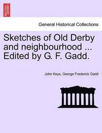 bokomslag Sketches of Old Derby and Neighbourhood ... Edited by G. F. Gadd.