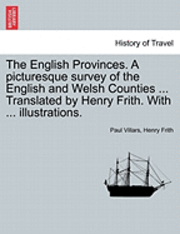 bokomslag The English Provinces. a Picturesque Survey of the English and Welsh Counties ... Translated by Henry Frith. with ... Illustrations.