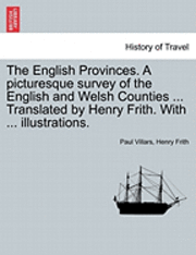 Paul Villars, Henry Frith - The English Provinces. a Picturesque Survey of the English and Welsh Counties ... Translated by Henry Frith. with ... Illustrations., Häftad