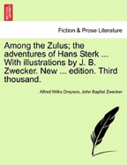 bokomslag Among the Zulus; The Adventures of Hans Sterk ... with Illustrations by J. B. Zwecker. New ... Edition. Third Thousand.