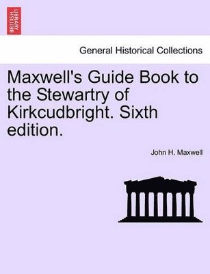 Maxwell's Guide Book to the Stewartry of Kirkcudbright. Sixth Edition. 1