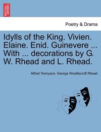 bokomslag Idylls of the King. Vivien. Elaine. Enid. Guinevere ... with ... Decorations by G. W. Rhead and L. Rhead.