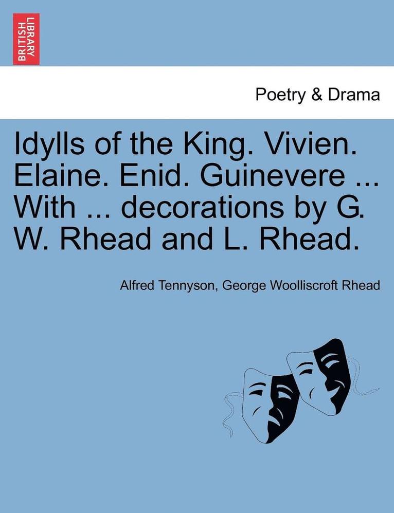 Idylls of the King. Vivien. Elaine. Enid. Guinevere ... with ... Decorations by G. W. Rhead and L. Rhead. 1