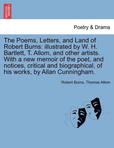 Robert Burns, Thomas Allom - The Poems, Letters, and Land of Robert Burns: Illustrated by W. H. Bartlett, T. Allom, and Other Artists. with a New Memoir of the Poet, and Notices,, Häftad