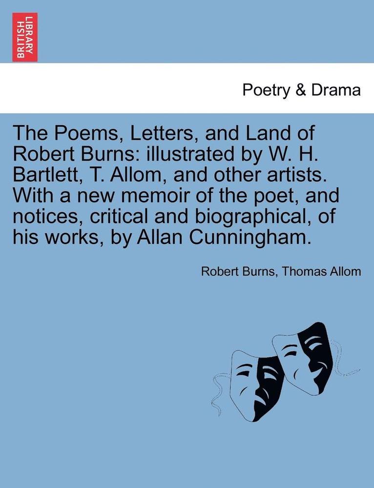Robert Burns, Thomas Allom - The Poems, Letters, and Land of Robert Burns: Illustrated by W. H. Bartlett, T. Allom, and Other Artists. with a New Memoir of the Poet, and Notices,, Häftad