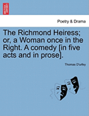 bokomslag The Richmond Heiress; Or, a Woman Once in the Right. a Comedy [In Five Acts and in Prose].