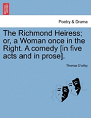 The Richmond Heiress; Or, a Woman Once in the Right. a Comedy [In Five Acts and in Prose].