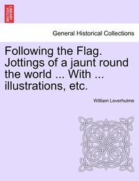 bokomslag Following the Flag. Jottings of a Jaunt Round the World ... with ... Illustrations, Etc.